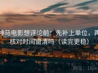 神马电影想评论前：先补上单位，再核对时间窗清吗（读完更稳）