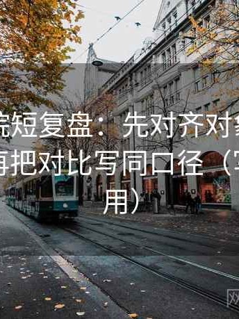 星辰影院短复盘：先对齐对象有没有说清，再把对比写同口径（写作也能用）