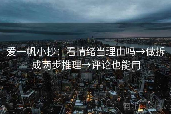 爱一帆小抄：看情绪当理由吗→做拆成两步推理→评论也能用