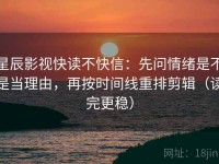 星辰影视快读不快信：先问情绪是不是当理由，再按时间线重排剪辑（读完更稳）