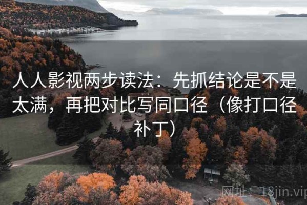 人人影视两步读法：先抓结论是不是太满，再把对比写同口径（像打口径补丁）