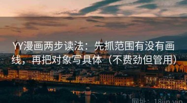 YY漫画两步读法：先抓范围有没有画线，再把对象写具体（不费劲但管用）