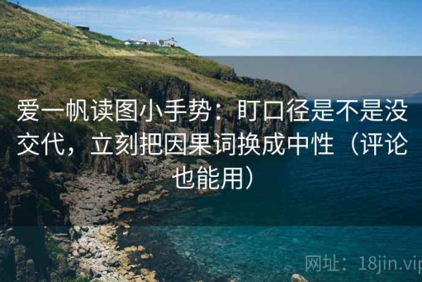 爱一帆读图小手势：盯口径是不是没交代，立刻把因果词换成中性（评论也能用）