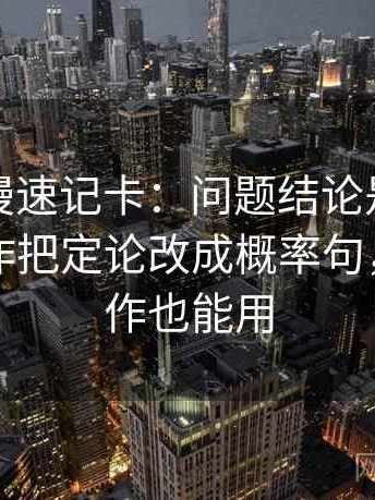 风车动漫速记卡：问题结论是不是太硬，动作把定论改成概率句，提示写作也能用
