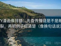 YY漫画像排错：先查传播链是不是断裂，再把例子标清楚（像换句话说）