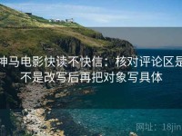 神马电影快读不快信：核对评论区是不是改写后再把对象写具体