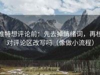 推特想评论前：先去掉情绪词，再核对评论区改写吗（像做小流程）