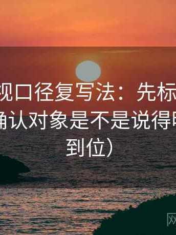 柚子影视口径复写法：先标清例子，再回头确认对象是不是说得明（一句到位）