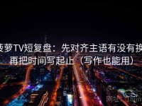 菠萝TV短复盘：先对齐主语有没有换，再把时间写起止（写作也能用）