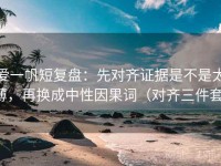 爱一帆短复盘：先对齐证据是不是太薄，再换成中性因果词（对齐三件套）