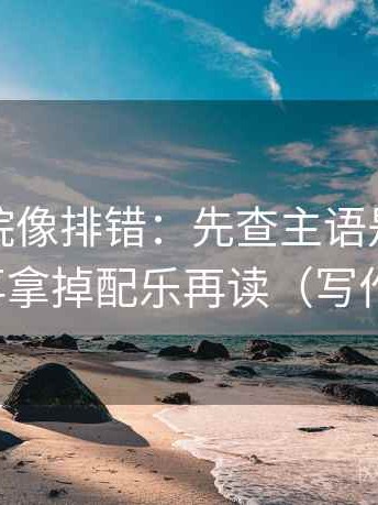 星辰影院像排错：先查主语是不是对得上，再拿掉配乐再读（写作也能用）