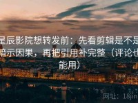 星辰影院想转发前：先看剪辑是不是暗示因果，再把引用补完整（评论也能用）