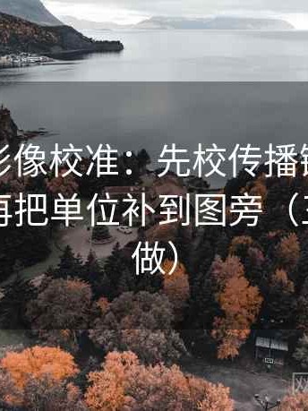 神马电影像校准：先校传播链是不是断裂，再把单位补到图旁（三秒就能做）