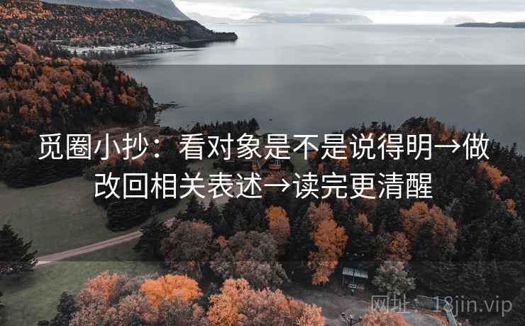 觅圈小抄：看对象是不是说得明→做改回相关表述→读完更清醒