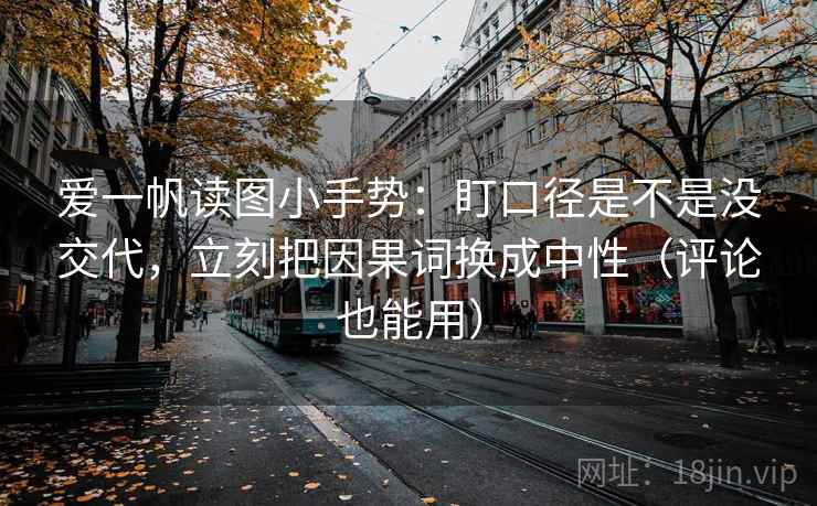爱一帆读图小手势：盯口径是不是没交代，立刻把因果词换成中性（评论也能用）
