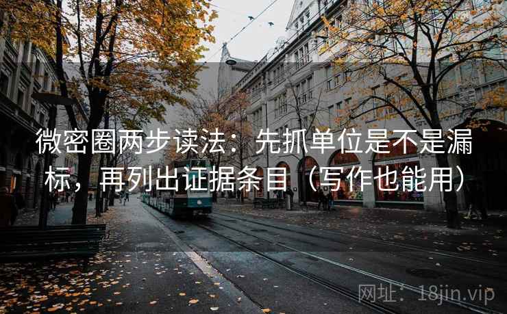 微密圈两步读法:先抓单位是不是漏标,再列出证据条目(写作也能用) 微密圈两步读法:先抓单位是不是漏标,再列出证据条目(写作也能用)