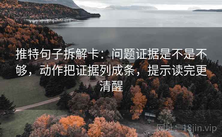 推特句子拆解卡:问题证据是不是不够,动作把证据列成条,提示读完更清醒 推特句子拆解卡:问题证据是不是不够,动作把证据列成条,提示读完更清醒